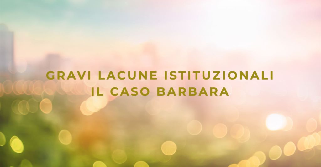 Gravi lacune istituzionali: il caso di Barbara e il sistema di tutela minorile